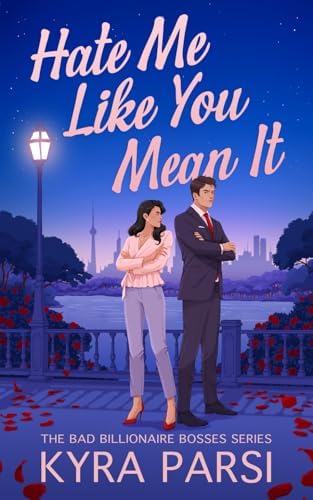 Hate Me Like You Mean It (Bad Billionaire Bosses) by Kyra Parsi