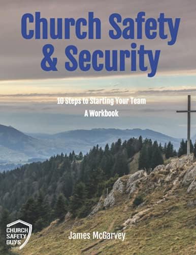 Church Safety & Security: 10 Steps to Starting Your Team ~ A Workbook by James P McGarvey