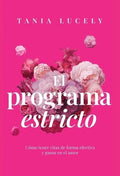 El programa estricto: Cómo tener citas de forma efectiva y ganar en el amor (Spanish Edition) by Tania Lucely
