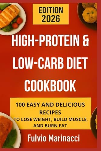 HIGH-PROTEIN & LOW-CARB DIET COOKBOOK: 100 EASY AND DELICIOUS RECIPES TO LOSE WEIGHT, BUILD MUSCLE, AND BURN FAT by Fulvio Marinacci
