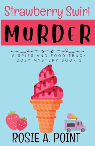 Strawberry Swirl Murder (A Spies and Food Truck Cozy Mystery) by Rosie A. Point