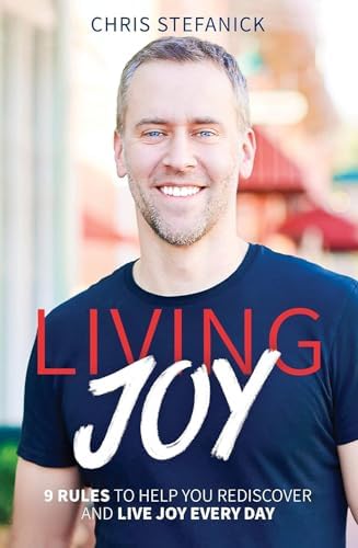 Living Joy: 9 Rules to Help You Rediscover and Live Joy Every Day by Chris Stefanick