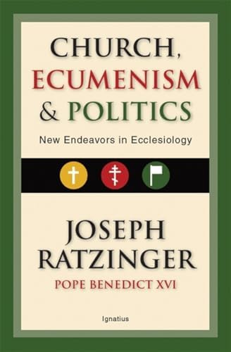 Church, Ecumenism and Politics: New Endeavors in Ecclesiology by Cardinal Joseph Ratzinger