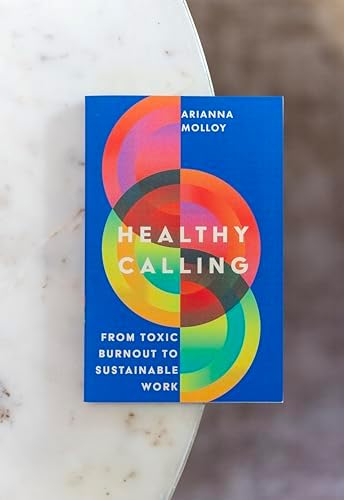 Healthy Calling: From Toxic Burnout to Sustainable Work by Arianna Molloy