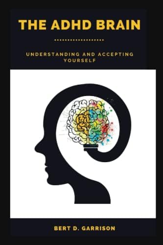 The ADHD Brain: Understanding and Accepting Yourself by Bert D. Garrison