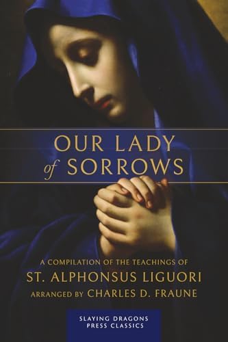 Our Lady of Sorrows: A Compilation of the Teachings of St. Alphonsus Liguori by St. Alphonsus Liguori