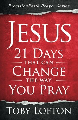 Jesus: 21 Days That Can Change the Way You Pray (PrecisionFaith Prayer Series) by Toby Lofton