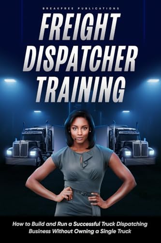 Freight Dispatcher Training: How to Build and Run a Successful Truck Dispatching Business Without Owning a Single Truck: Turn Around Your Financial Situation From the Comfort of Your Home by Kayla Hobson