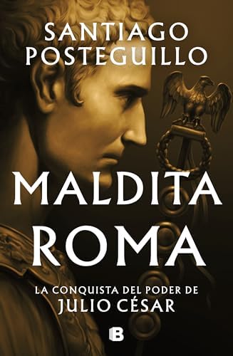 Maldita Roma: La conquista del poder de Julio César / Accursed Rome (SERIE JULIO CÉSAR) (Spanish Edition) by Santiago Posteguillo