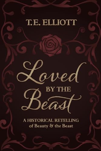 Loved by the Beast: A Historical Retelling of Beauty and the Beast (The Beast's Legacy) by T.E. Elliott