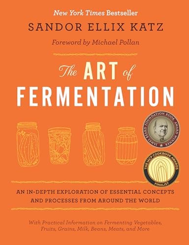 The Art of Fermentation: With Practical Information on Fermenting Vegetables, Fruits, Grains, Milk, Beans, Meats, and More by Sandor Ellix Katz