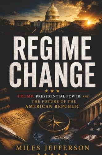 Regime Change: America at 250 - Trump, Presidential Power, and the Future of the American Republic by Miles Jefferson