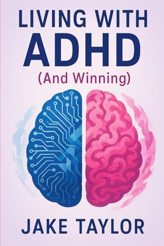 Living With ADHD (And Winning) by Jake Taylor