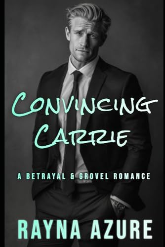 Convincing Carrie: A Betrayal & Grovel Romance (Second Chances in Indigo Falls) by Rayna Azure