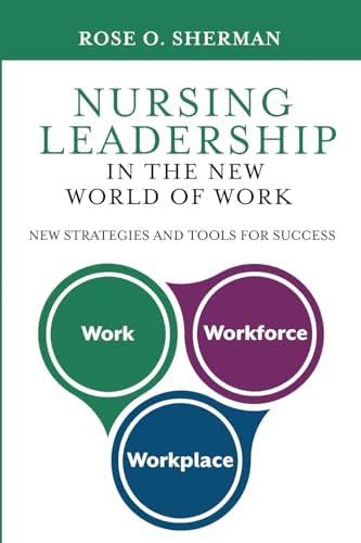 Nursing Leadership in the New World of Work: New Strategies and Tools for Success by Dr. Rose O Sherman