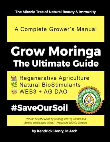 Grow Moringa: The Ultimate Guide: A Complete Grower's Manual by Kendrick Henry