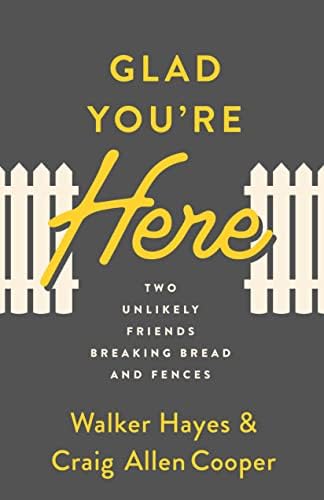 Glad You're Here: Two Unlikely Friends Breaking Bread and Fences by Walker Hayes