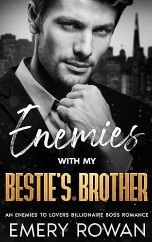 Enemies with my Bestie's Brother: An Enemies to Lovers Billionaire Boss Romance (San Francisco Billionaires) by Emery Rowan