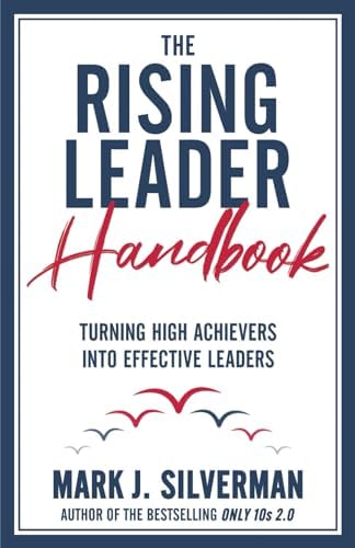 The Rising Leader Handbook: Turning High Achievers Into Effective Leaders by Mark J Silverman