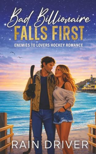 Bad Billionaire Falls First: Enemies to Lovers Hockey Romance by Rain Driver