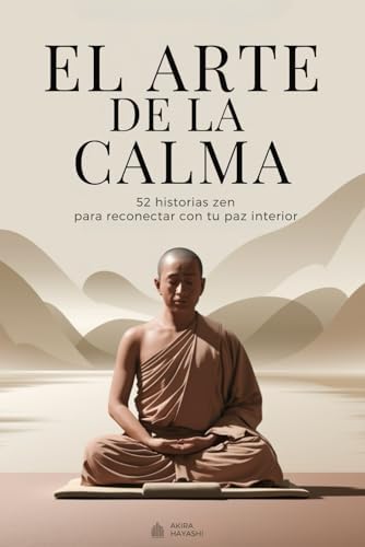 El arte de la calma - 52 historias zen para reconectar con tu paz interior: Historias de sabiduría para una mente más ligera y un corazón más libre (Spanish Edition) by Akira Hayashi