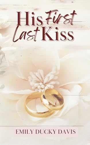 His First Last Kiss: Discreet Cover: A Heartfelt Second-Chance Romance With a Twist by Emily Ducky Davis