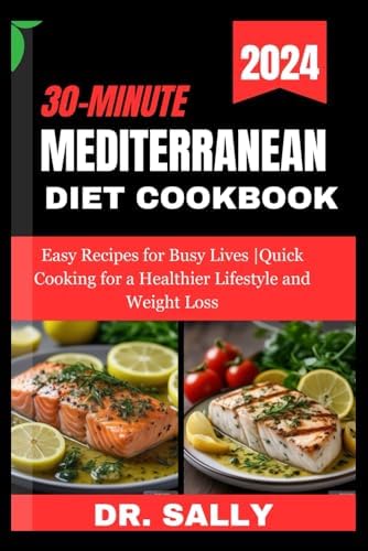30-Minute Mediterranean Diet Cookbook for beginners 2024: 30-Day Meal Plan for Weight Loss and Healthy Living - Includes Easy Recipes, Grocery List, ... Tips (Mediterranean healthy diet cookbooks) by Dr. Sally J. Keane