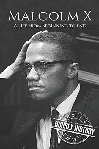 Malcolm X: A Life From Beginning to End (Civil rights movement) by Hourly History