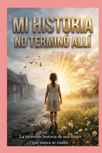 Mi Historia no terminó allí: Una historia real de fé, pérdidas, esperanza y la lucha contra el cáncer. (Spanish Edition) by Dimarie Rivera