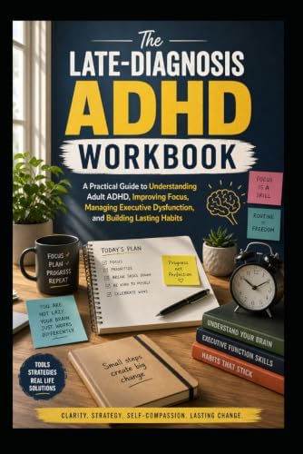 The Late-Diagnosis ADHD Workbook: A Practical Guide to Understanding Adult ADHD, Improving Focus, Managing Executive Dysfunction, and Building Lasting Habits by Jessye Sully