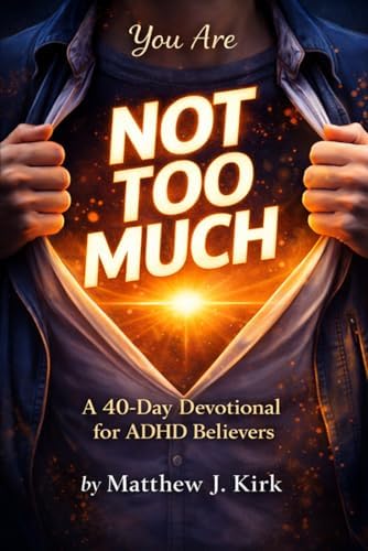 You are NOT TOO MUCH: A 40 Day Devotional for ADHD Believers by Mr. Matthew J. Kirk