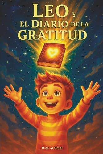 Leo y el Diario de la Gratitud: Un cuento infantil para potenciar inteligencia emocional, autoestima, felicidad, positividad y fuerza interior (Spanish Edition) by Sr Juan Alonso