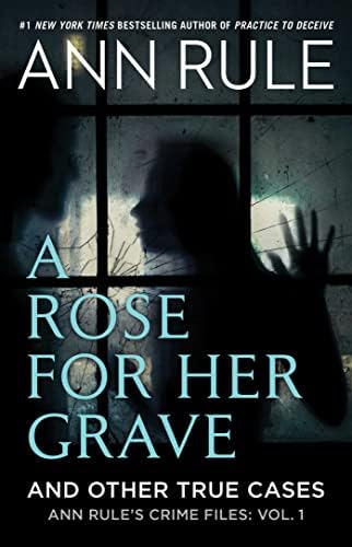 A Rose For Her Grave & Other True Cases (Ann Rule's Crime Files) by Ann Rule