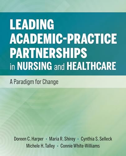 Leading Academic-Practice Partnerships in Nursing and Healthcare: A Paradigm for Improving Healthcare Quality and Equity by Doreen C. Harper