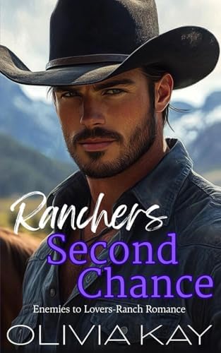 Ranchers Second Chance: Enemies to Lovers, Small Town, Ranch Romance by Olivia Kay
