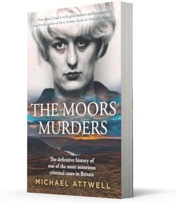 The Moors Murders: The definitive history of the most notorious criminal cases in Britain – a new chilling account of crime, investigation and justice, a must read for 2026 by Michael Attwell