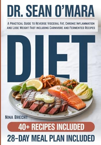 Dr. Sean O’Mara Diet: A Practical Guide to Reverse Visceral Fat, Chronic Inflammation and Lose Weight Fast including Carnivore and Fermented Recipes by Nina Brecht