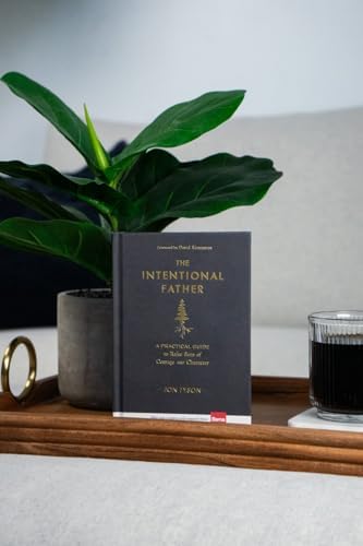 The Intentional Father: A Practical Guide to Raise Sons of Courage and Character | Parenting Boys for a Dad to Be, Grandpa, or Husband | Gift for Christian Men by Jon Tyson