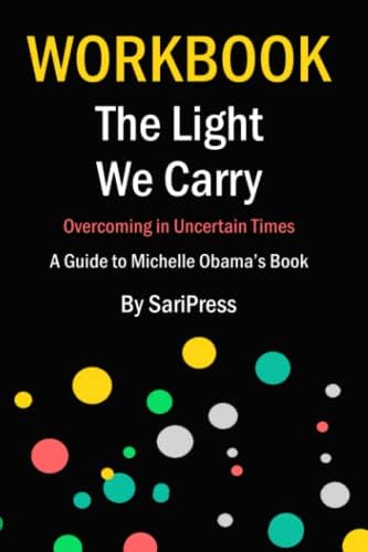 Workbook: The Light We Carry (A Guide to Michelle Obama's Book): Overcoming in Uncertain Times by SariPress