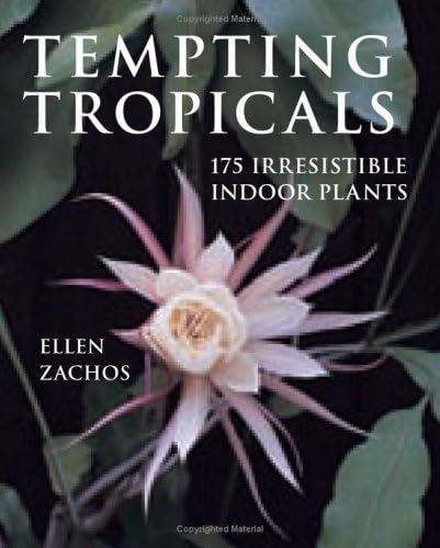 Tempting Tropicals: 175 Irresistible Indoor Plants by Ellen Zachos