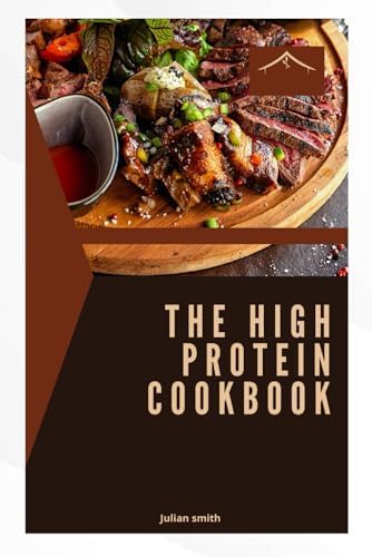 THE HIGH- PROTEIN COOKBOOK: Nutritious high protein meals for energy and wellness by JULIAN SMITH
