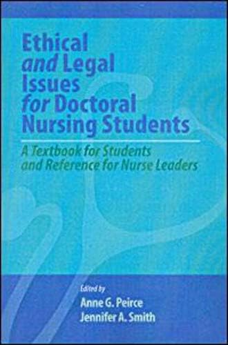 Ethical and Legal Issues for Doctoral Nursing Students: A Textbook for Students and Reference for Nurse Leaders by Ph.D. Peirce, Anne G., RN