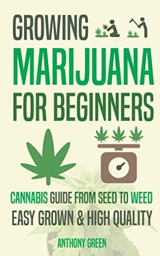 Growing Marijuana for Beginners: Cannabis Growguide - From Seed to Weed by Anthony Green