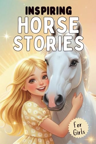 Inspiring Horse Stories for Girls: 15 Heartwarming Tales of Courage, Confidence, and Friendship for Young Readers by kim sanass