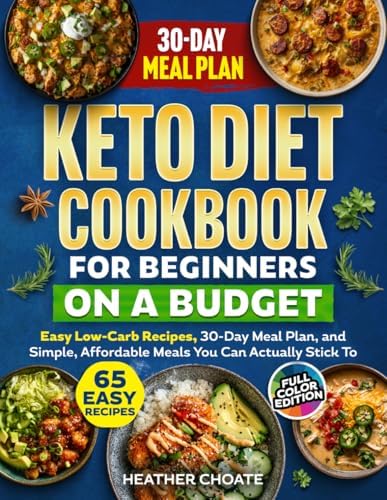 Keto Diet Cookbook for Beginners on a Budget: 7 Carbs Or Less Easy Recipes, 30-Day Meal Plan, and Simple, Affordable Meals You Can Actually Stick To by Heather Choate
