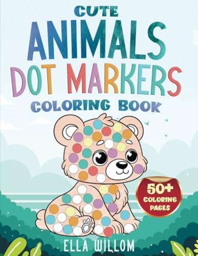 Cute Animals Dot Markers Coloring Book: 50+ Fun & Easy Dot Coloring Pages for Kids, Boys & Girls – Perfect for Baby, Toddler, Preschool Ages 1-3, 2-4, 3-5 by Ella Willom