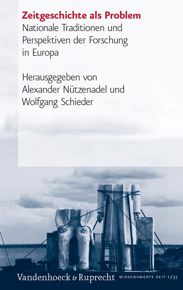 Zeitgeschichte als Problem: Nationale Traditionen und Perspektiven der Forschung in Europa (Geschichte und Gesellschaft. Sonderhefte) (German Edition) by Alexander Nutzenadel
