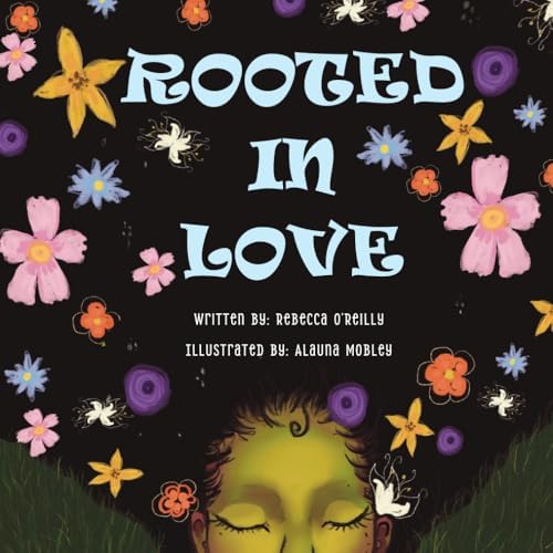 Rooted In Love: A Rhyming Children’s Book About Gratitude, Mindfulness, and Connecting with Nature for Children Ages 3-6 by Rebecca O'Reilly