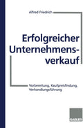 Erfolgreicher Unternehmensverkauf: Vorbereitung, Kaufpreisfindung, Verhandlungsführung (German Edition) by Alfred Friedrich