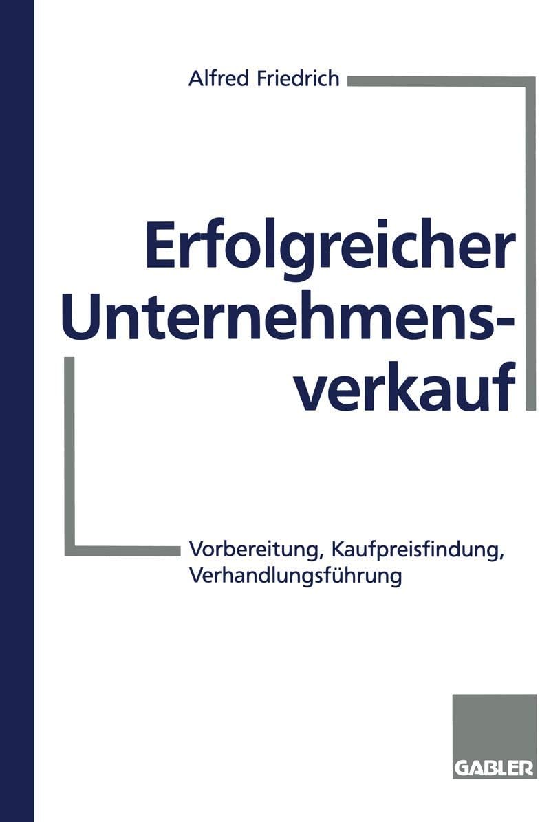 Erfolgreicher Unternehmensverkauf: Vorbereitung, Kaufpreisfindung, Verhandlungsführung (German Edition) by Alfred Friedrich